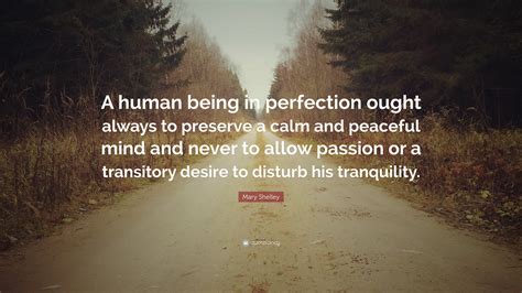 Mary Shelley Quote: “A human being in perfection ought always to preserve a calm and peaceful ...