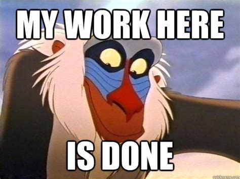 My work here is done - Rafiki - quickmeme (With images) | Done meme, Memes, Life before you