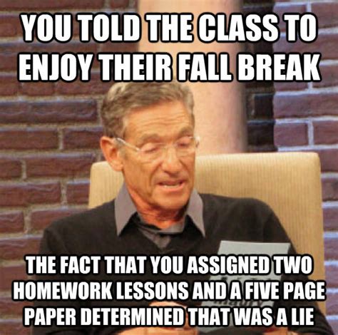 "Enjoy your fall break, guys!" : AdviceAnimals