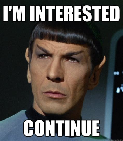 I'm Interested Continue - Spock Finds This Fascinating - quickmeme