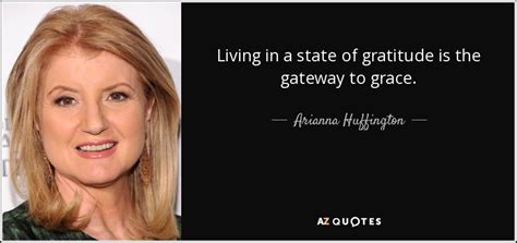 Arianna Huffington quote: Living in a state of gratitude is the gateway to...