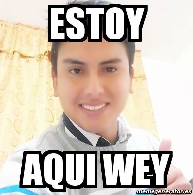 Meme Personalizado - estoy aqui wey - 25365891