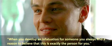 The Beach (2000) Richard [Leonardo DiCaprio]:When you develop an infatuation for someone you ...