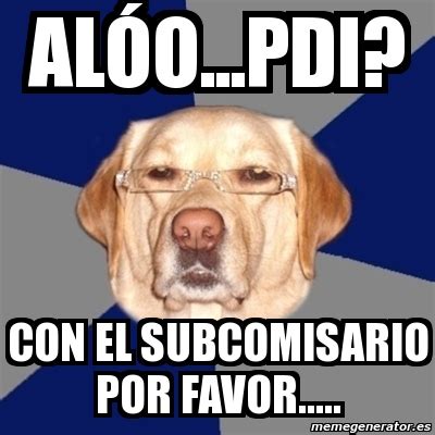 Meme Perro Racista - alóo...pdi? con el subcomisario por favor..... - 8730005