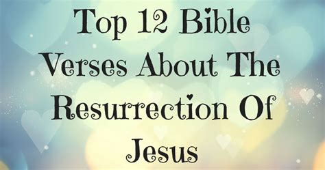 Top 12 Bible Verses About The Resurrection Of Jesus