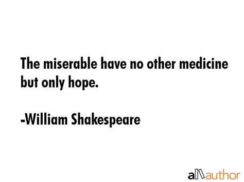 The miserable have no other medicine but... - Quote