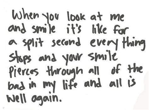 When you look at me and smile it's like for a split second... | Unknown ...