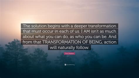 Tom Shadyac Quote: “The solution begins with a deeper transformation that must occur in each of ...