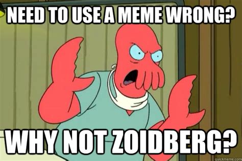 Need to use a meme wrong? Why not zoidberg? - Ill kill you Zoidberg - quickmeme