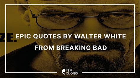 10 Epic Walter White Quotes Of All Time | Epic Quotes