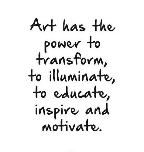 Art has the power to transform, to illuminate, to educate, inspire and ...