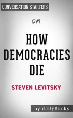 How Democracies Die: by Steven Levitsky Conversation Starters by ...