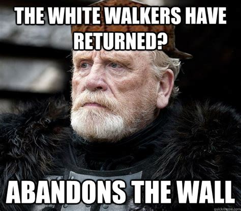 The White Walkers have returned? Abandons the wall - Misc - quickmeme