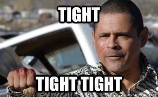 TIGHT TIGHT TIGHT - Tuco - quickmeme