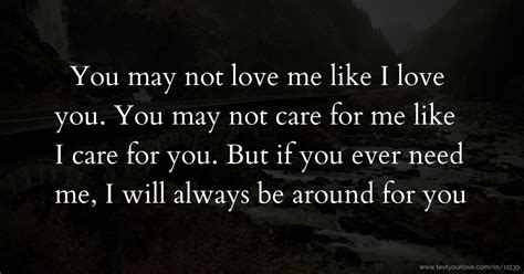 You may not love me like I love you. You may not care... | Text Message by Harsh sharma