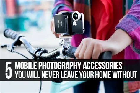 5 Mobile Photography Accessories You Will Never Leave Your Home Without ...