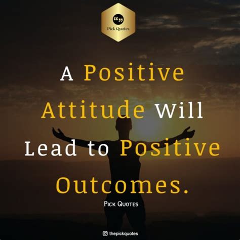 A Positive Attitude Will Lead To Positive Outcomes - Best Positive Quotes