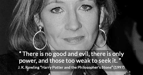 J. K. Rowling: “There is no good and evil, there is only power,...”