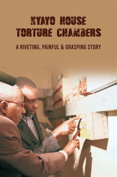 Nyayo House Torture Chambers: A Riveting, Painful & Grasping Story: History Of East Africa by ...