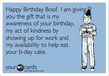 Happy Birthday Boss! I am giving you the gift that is my awareness of your birthday, my act of ...