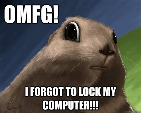 OMFG! I forgot to lock my computer!!! - OMFG - quickmeme