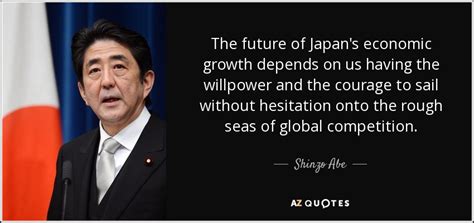 Shinzo Abe quote: The future of Japan's economic growth depends on us having...