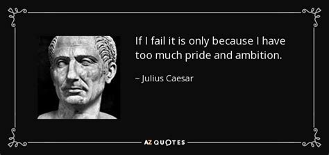 Julius Caesar quote: If I fail it is only because I have too...