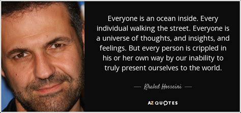 Khaled Hosseini quote: Everyone is an ocean inside. Every individual ...