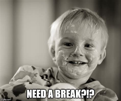 Need a Break? - Imgflip