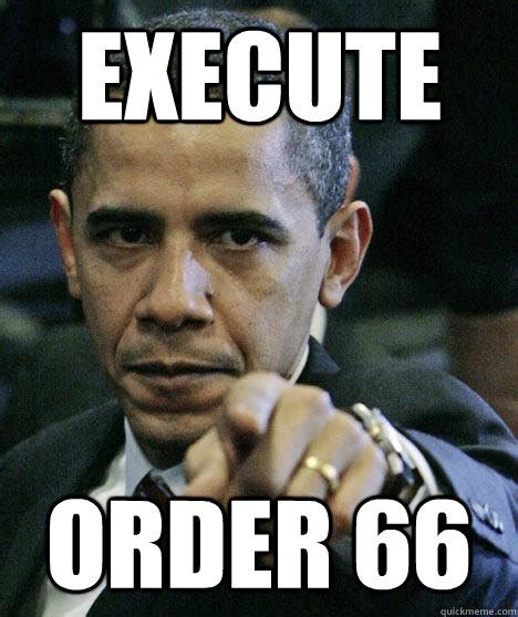 Execute Order 66 | Order 66 | Know Your Meme