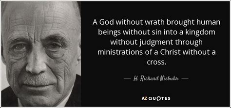 H. Richard Niebuhr quote: A God without wrath brought human beings without sin into...