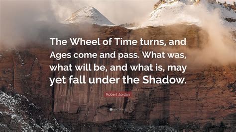 Robert Jordan Quote: “The Wheel of Time turns, and Ages come and pass ...