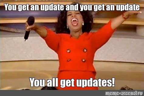 Meme: "You get an update and you get an update You all get updates ...