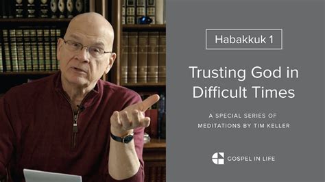 Trusting God in Difficult Times - Habakkuk 1 Meditation by Tim Keller ...