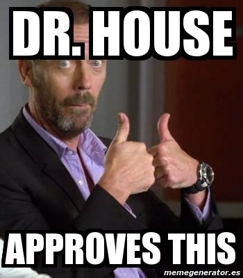 Meme Personalizado - dr. house approves this - 3227844