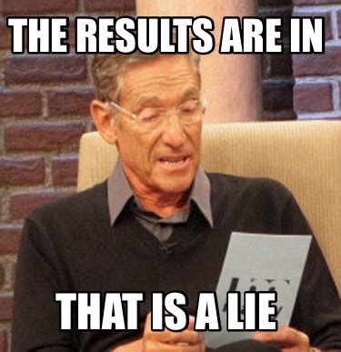 Meme Creator - Funny The results are in That is a lie Meme Generator at ...