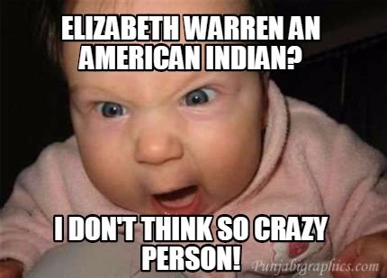 Meme Creator - Funny Elizabeth Warren An American Indian? I don't think so crazy person! Meme ...