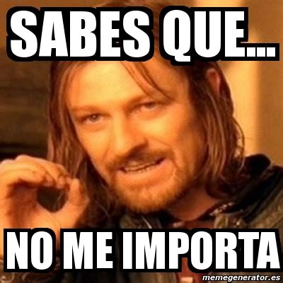 Meme Boromir - sabes que... no me importa - 6673247