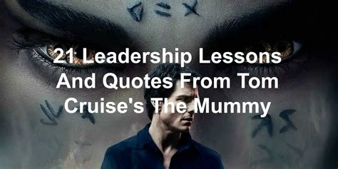 21 Leadership Lessons And Quotes From Tom Cruise's The Mummy Reboot