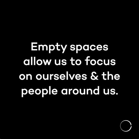 Empty spaces or at least spaciousness allow us to focus. | Best quotes, Quotes, To focus