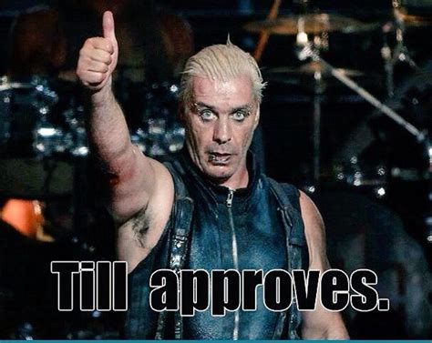 Mmmm n I approve of Till!! | Rammstein, Till lindemann, Memes