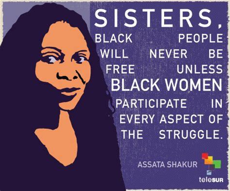 Assata Shakur was a member of the Black Panthers Party who recognized the critical role of women ...