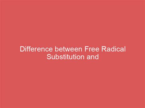 Difference between Free Radical Substitution and Nucleophilic Substitution – Sridianti.com