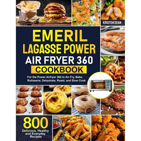 Emeril Lagasse Power Air Fryer 360 Cookbook: 800 Delicious, Healthy and ...