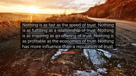 Stephen R. Covey Quote: “Nothing is as fast as the speed of trust. Nothing is as fulfilling as a ...