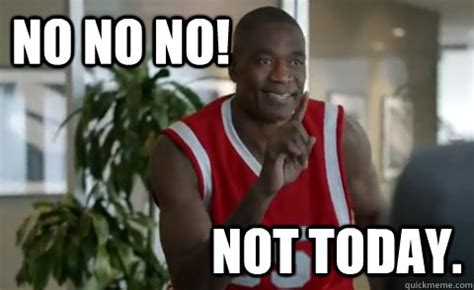 No no no! Not today. - Dikembe Mutombo - quickmeme