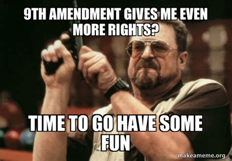 9th amendment gives me even more rights? time to go have some fun - Am ...