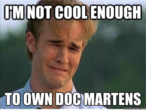i'm not cool enough to own doc martens - 1990s Problems - quickmeme
