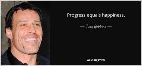 Tony Robbins quote: Progress equals happiness.