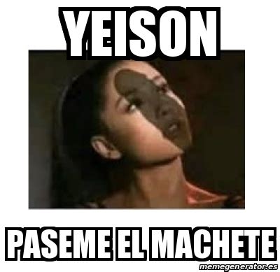 Meme Personalizado - Yeison paseme el machete - 31275168